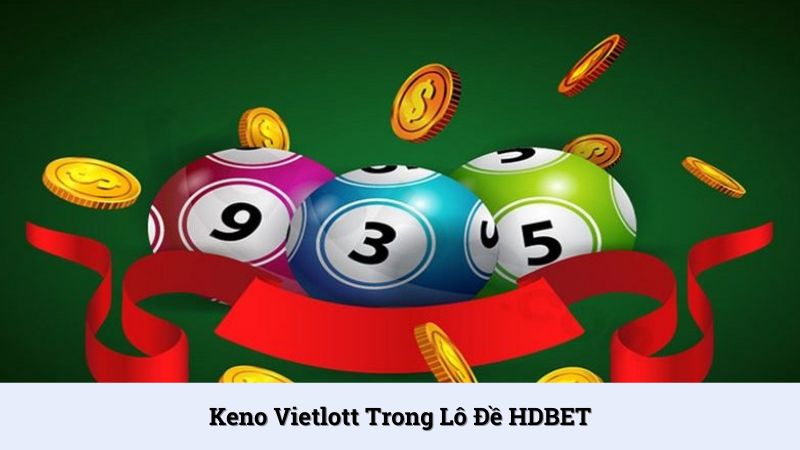 Keno Vietlott là trò chơi dự đoán kết quả thú vị và hấp dẫn