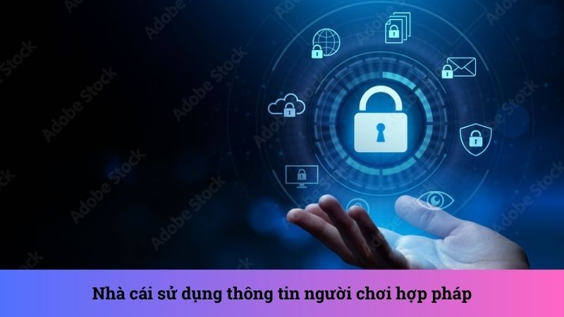 Nhà cái sử dụng thông tin người chơi hợp pháp