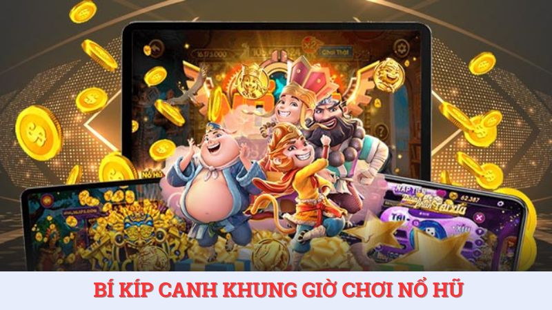 Bí kíp canh khung giờ chơi nổ hũ cực chuẩn