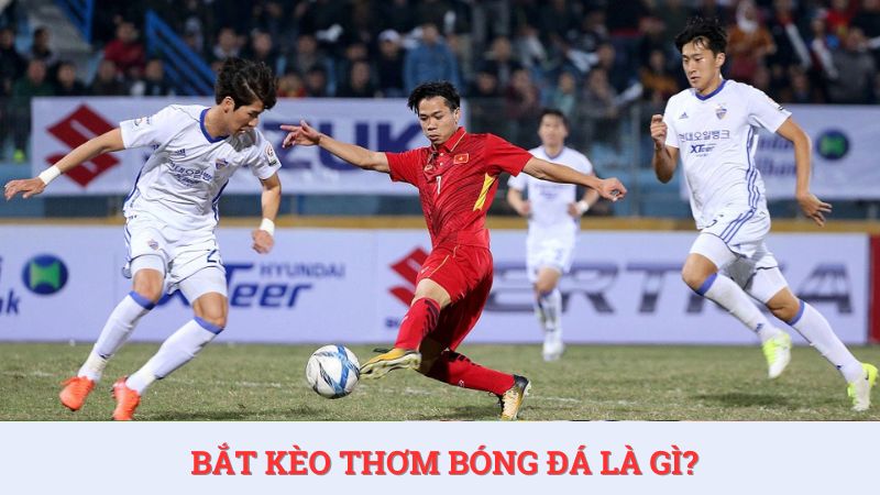 Khái niệm bắt kèo thơm là gì