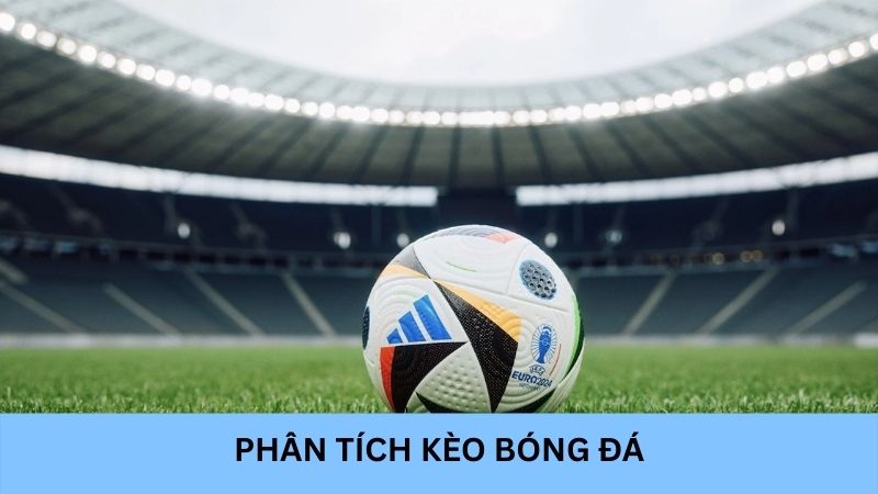 Phân tích kèo bóng đá: Bí quyết giúp tăng cơ hội thắng kèo