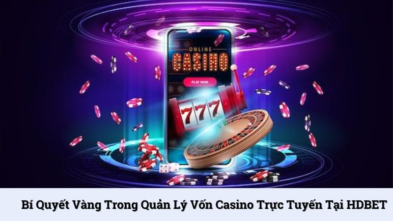 Bí quyết vàng trong quản lý vốn casino trực tuyến tại HDBET